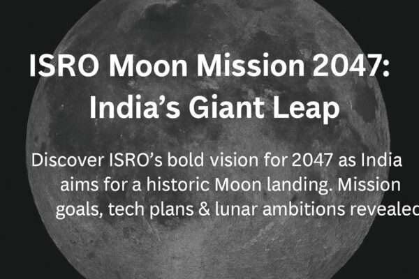 ISRO Moon Mission 2047: India’s Giant Leap